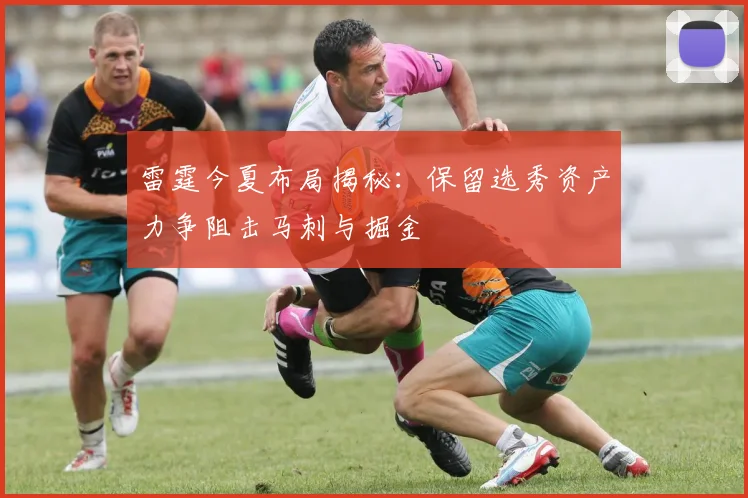 雷霆今夏布局揭秘：保留选秀资产力争阻击马刺与掘金