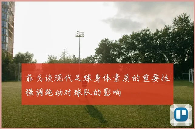 菲戈谈现代足球身体素质的重要性强调跑动对球队的影响